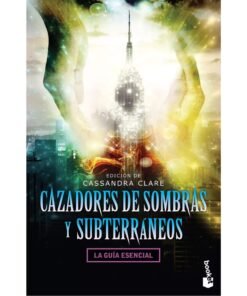Cassandra Clare: Cazadores de sombras y subterraneos - La Guia Esencial